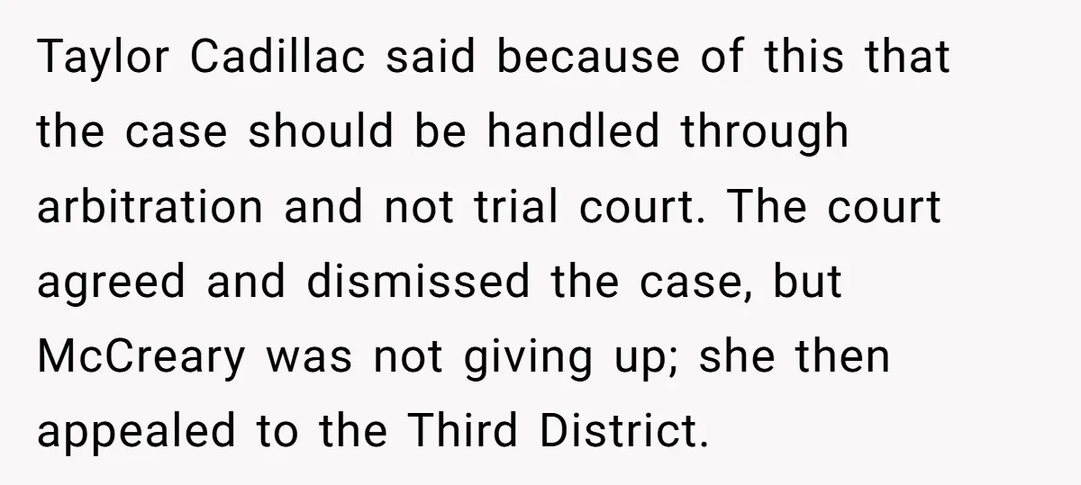 Taylor Cadillac said because of this that the case should be handled through arbitration and not trial court. The court agreed and dismissed the case, but McCreary was not giving...