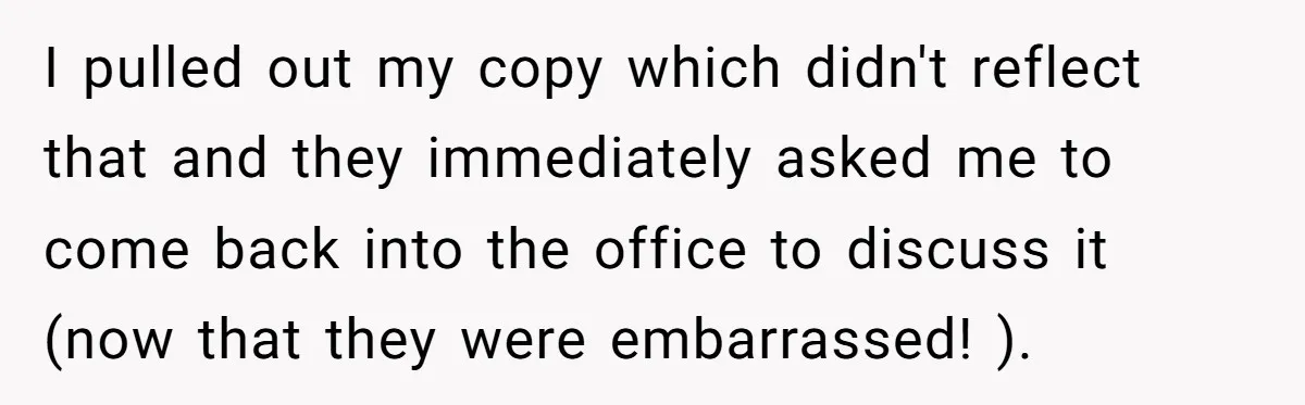 I pulled out my copy which didn't reflect that and they immediately asked me to come back into the office to discuss it (now that they were embarrassed! ).