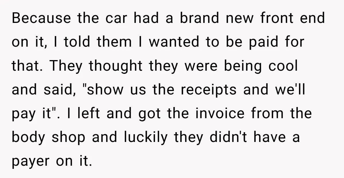 Because the car had a brand new front end on it, I told them I wanted to be paid for that. They thought they were being cool and said, "show...