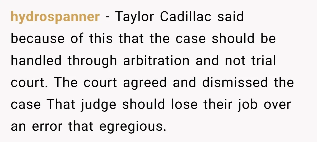 hydrospanner − Taylor Cadillac said because of this that the case should be handled through arbitration and not trial court. The court agreed and dismissed the case That judge should...