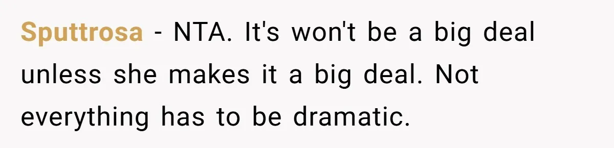 Sputtrosa − NTA. It's won't be a big deal unless she makes it a big deal. Not everything has to be dramatic.