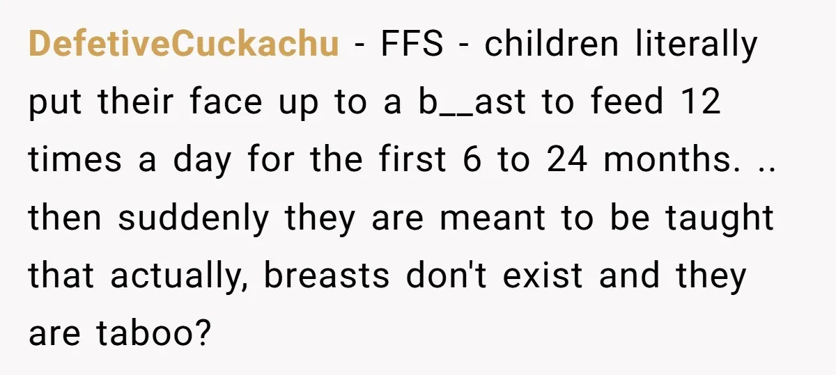 DefetiveCuckachu − FFS - children literally put their face up to a b__ast to feed 12 times a day for the first 6 to 24 months. .. then suddenly they...