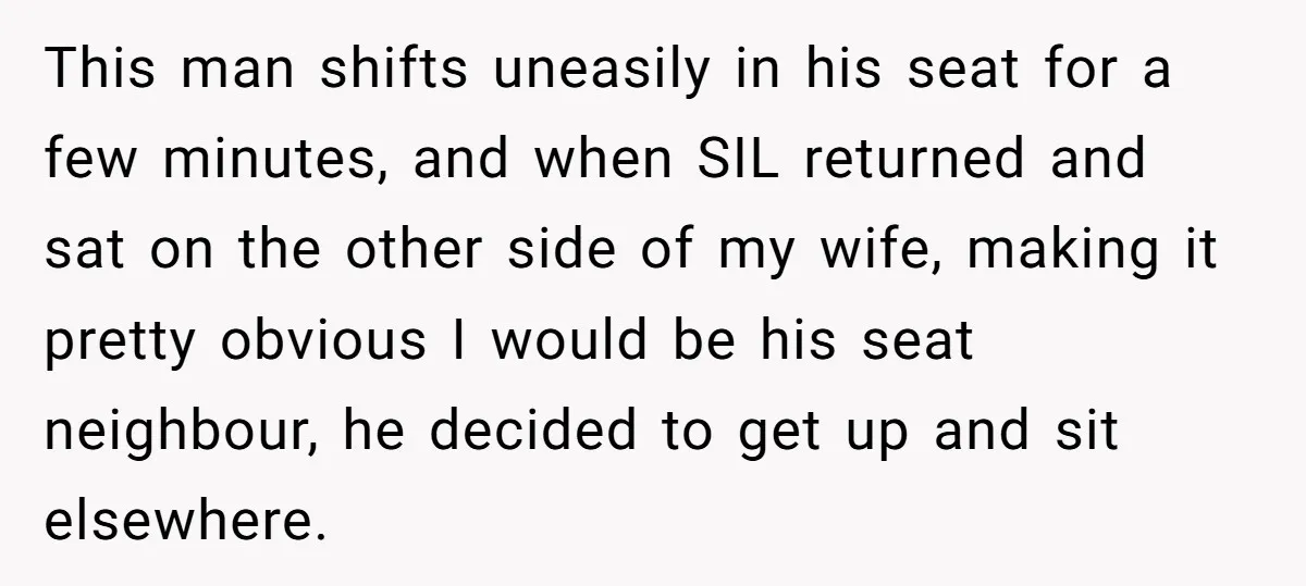 This man shifts uneasily in his seat for a few minutes, and when SIL returned and sat on the other side of my wife, making it pretty obvious I would...