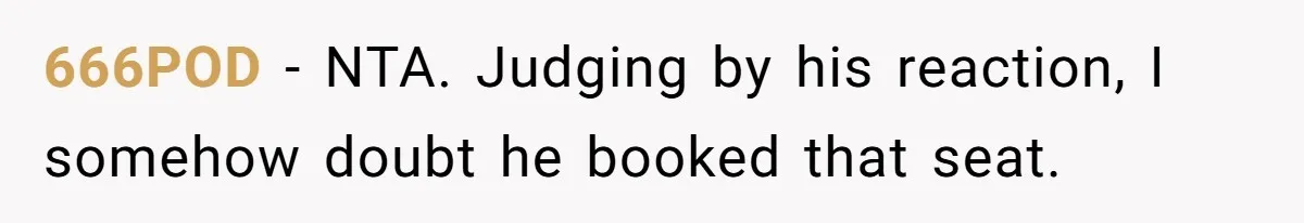 666POD − NTA. Judging by his reaction, I somehow doubt he booked that seat.