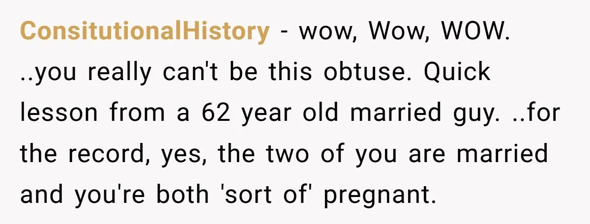 ConsitutionalHistory − wow, Wow, WOW. ..you really can't be this obtuse. Quick lesson from a 62 year old married guy. ..for the record, yes, the two of you are married...