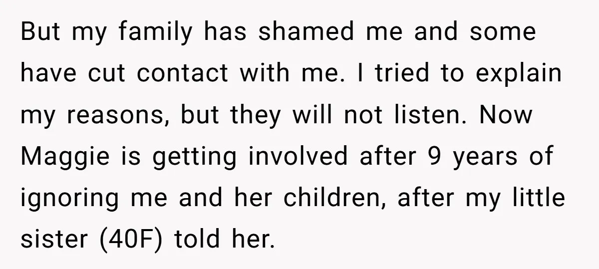 But my family has shamed me and some have cut contact with me. I tried to explain my reasons, but they will not listen. Now Maggie is getting involved after...