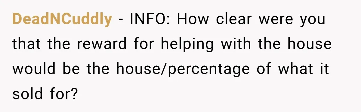DeadNCuddly - INFO: How clear were you that the reward for helping with the house would be the house/percentage of what it sold for?