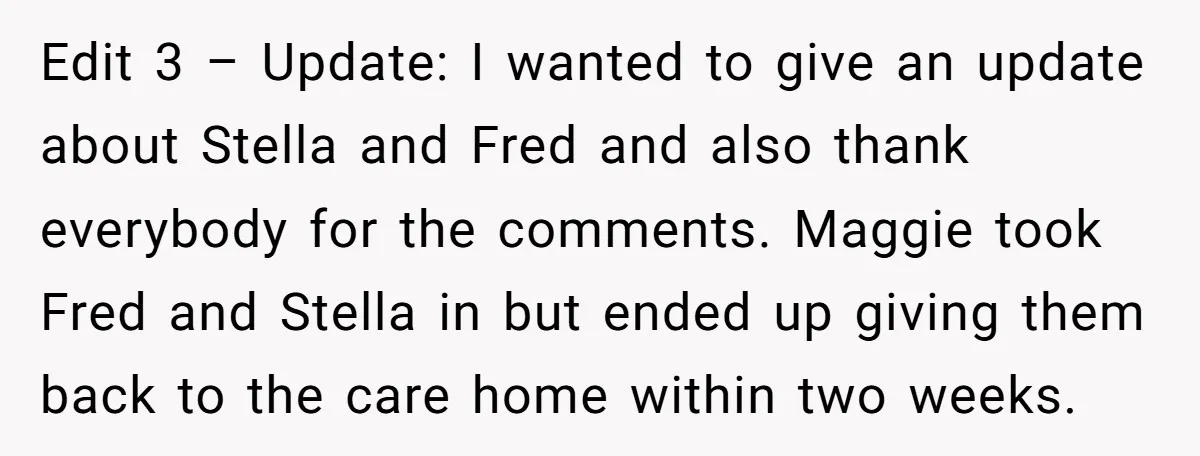 Edit 3 – Update: I wanted to give an update about Stella and Fred and also thank everybody for the comments. Maggie took Fred and Stella in but ended up...