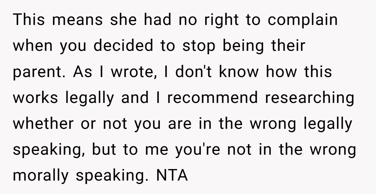 This means she had no right to complain when you decided to stop being their parent. As I wrote, I don't know how this works legally and I recommend researching...