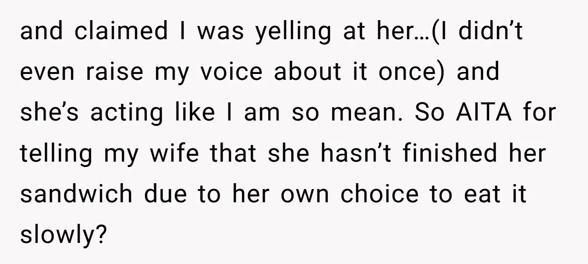 and claimed I was yelling at her…(I didn’t even raise my voice about it once) and she’s acting like I am so mean. So AITA for telling my wife that...