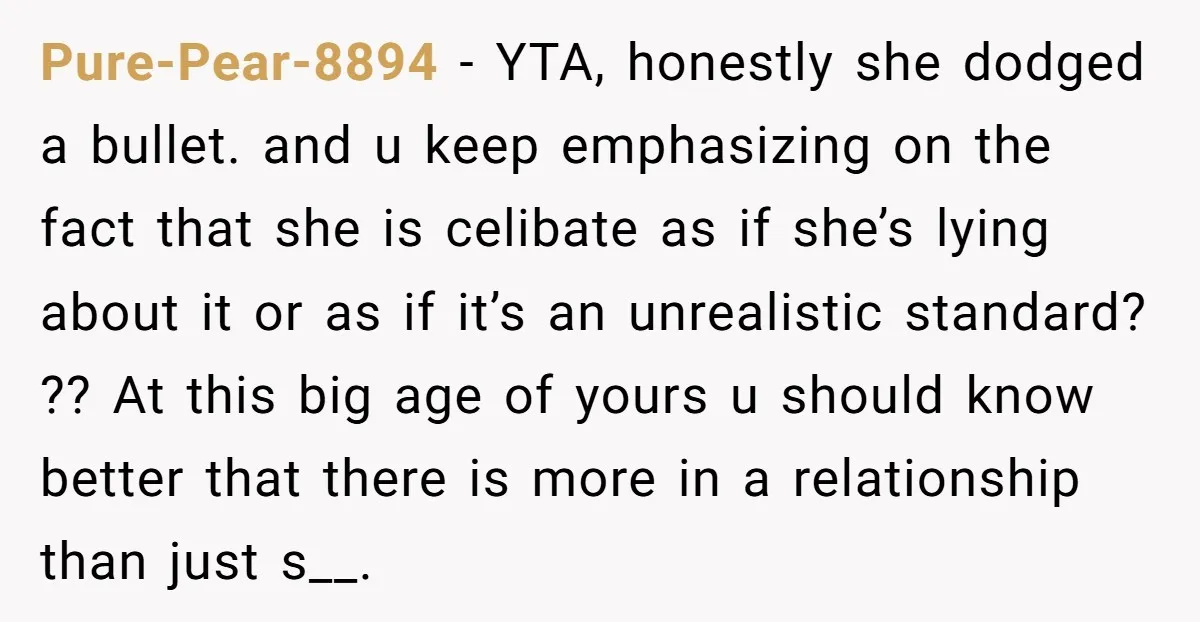 Pure-Pear-8894 - YTA, honestly she dodged a bullet. and u keep emphasizing on the fact that she is celibate as if she’s lying about it or as if it’s an...