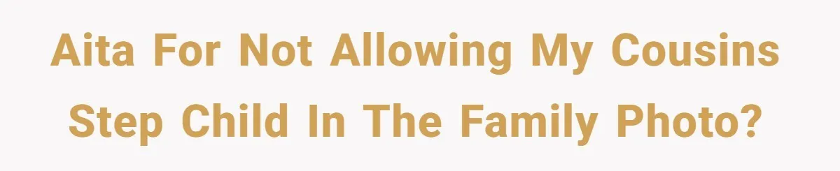 AITA for not allowing my cousins step child in the family photo?