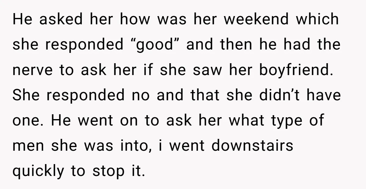 He asked her how was her weekend which she responded “good” and then he had the nerve to ask her if she saw her boyfriend. She responded no and that...