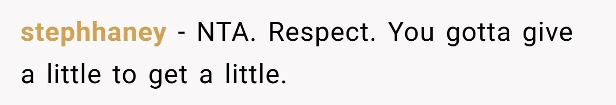 stephhaney − NTA. Respect. You gotta give a little to get a little.