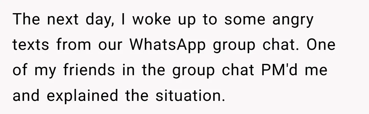 The next day, I woke up to some angry texts from our WhatsApp group chat. One of my friends in the group chat PM'd me and explained the situation.