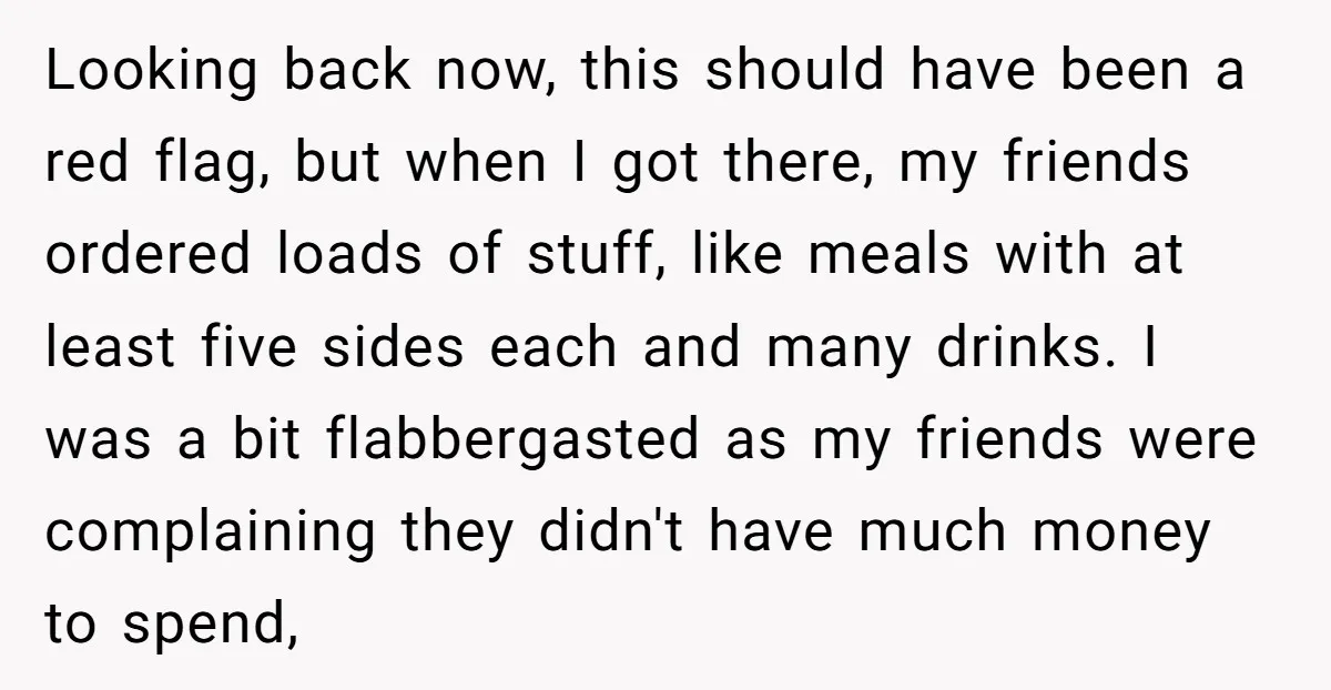 Looking back now, this should have been a red flag, but when I got there, my friends ordered loads of stuff, like meals with at least five sides each and...