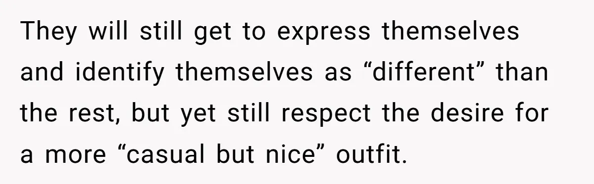 They will still get to express themselves and identify themselves as “different” than the rest, but yet still respect the desire for a more “casual but nice” outfit.