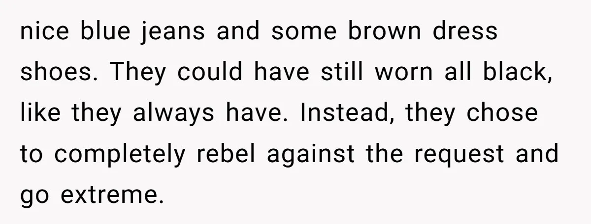 nice blue jeans and some brown dress shoes. They could have still worn all black, like they always have. Instead, they chose to completely rebel against the request and go...