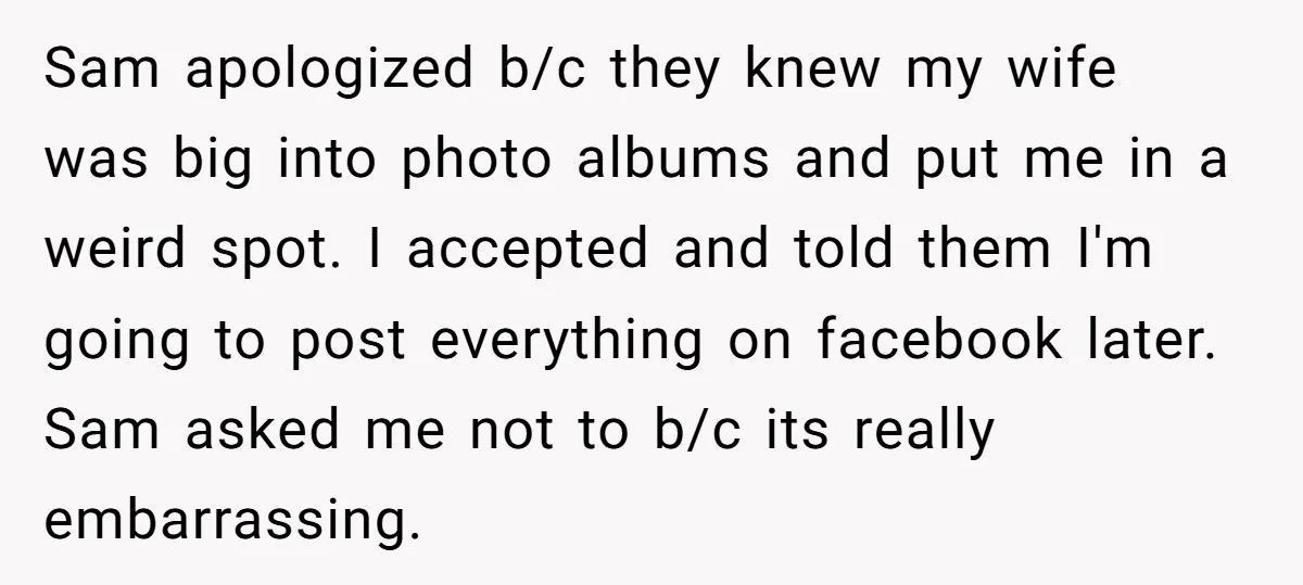 Sam apologized b/c they knew my wife was big into photo albums and put me in a weird spot. I accepted and told them I'm going to post everything on...