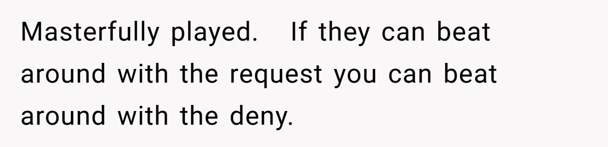 Masterfully played.   If they can beat around with the request you can beat around with the deny.