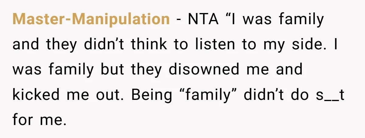 Master-Manipulation − NTA “I was family and they didn’t think to listen to my side. I was family but they disowned me and kicked me out. Being “family” didn’t do...