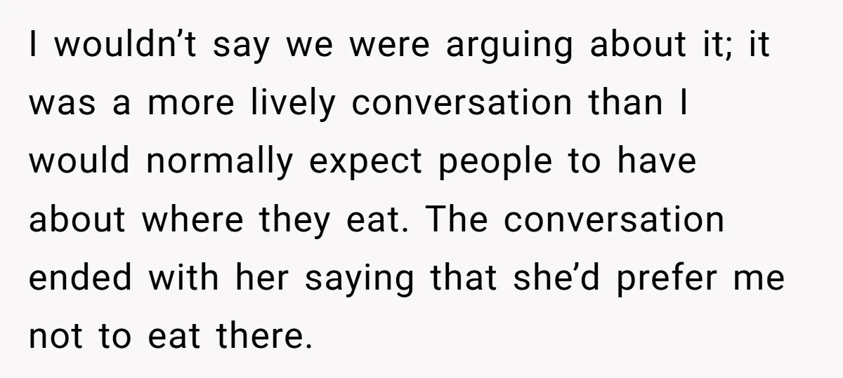 I wouldn’t say we were arguing about it; it was a more lively conversation than I would normally expect people to have about where they eat. The conversation ended with...