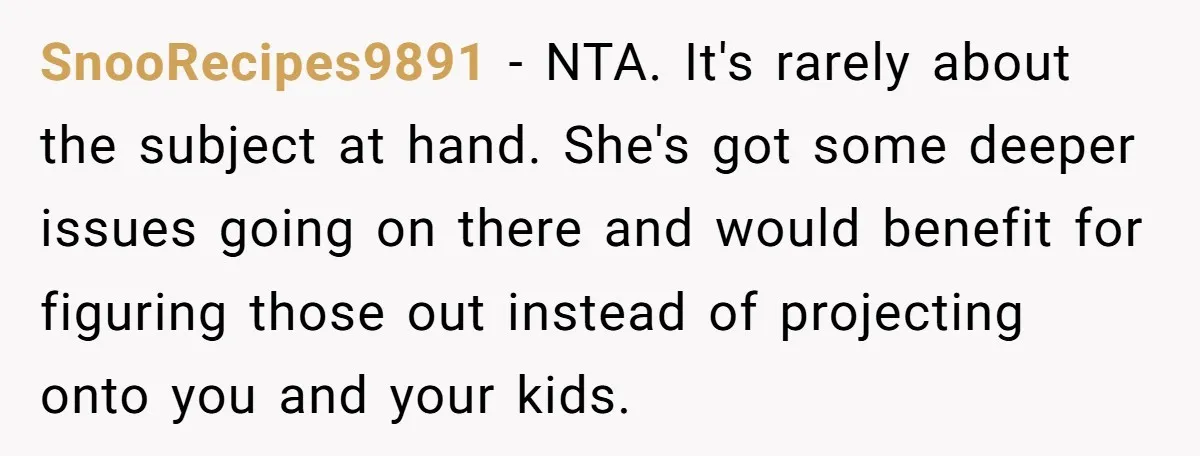 SnooRecipes9891 − NTA. It's rarely about the subject at hand. She's got some deeper issues going on there and would benefit for figuring those out instead of projecting onto you...