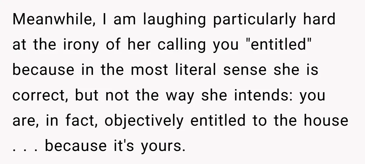Meanwhile, I am laughing particularly hard at the irony of her calling you "entitled" because in the most literal sense she is correct, but not the way she intends: you...