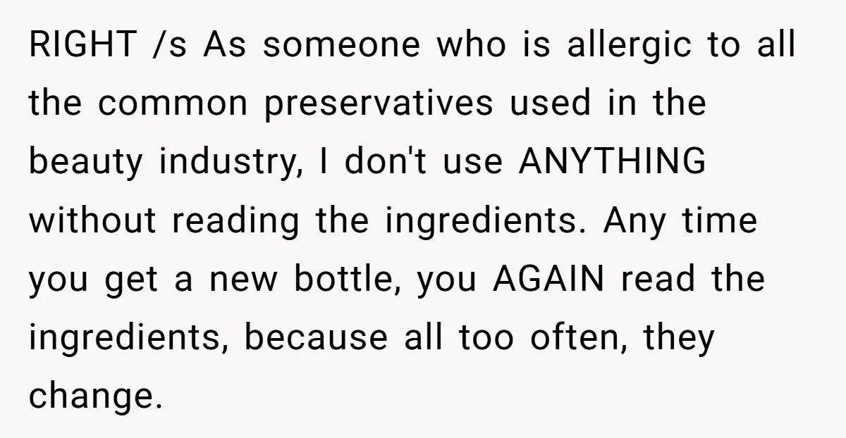 RIGHT /s As someone who is allergic to all the common preservatives used in the beauty industry, I don't use ANYTHING without reading the ingredients. Any time you get a...