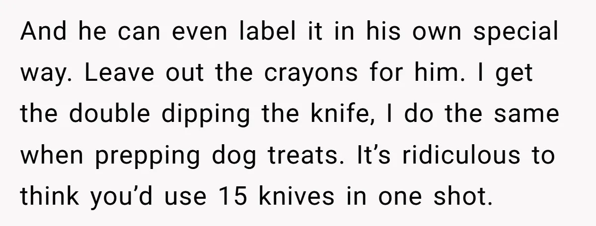And he can even label it in his own special way. Leave out the crayons for him. I get the double dipping the knife, I do the same when prepping...