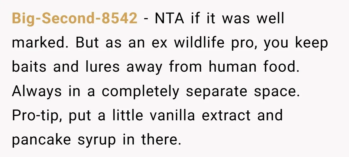 Big-Second-8542 - NTA if it was well marked. But as an ex wildlife pro, you keep baits and lures away from human food. Always in a completely separate space. Pro-tip,...