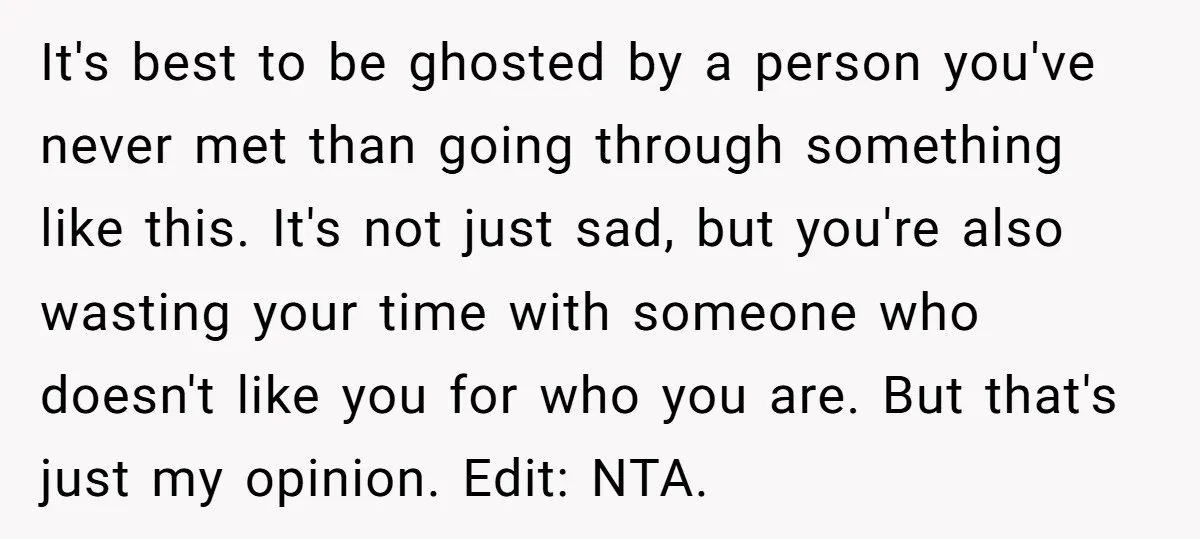 It's best to be ghosted by a person you've never met than going through something like this. It's not just sad, but you're also wasting your time with someone who...