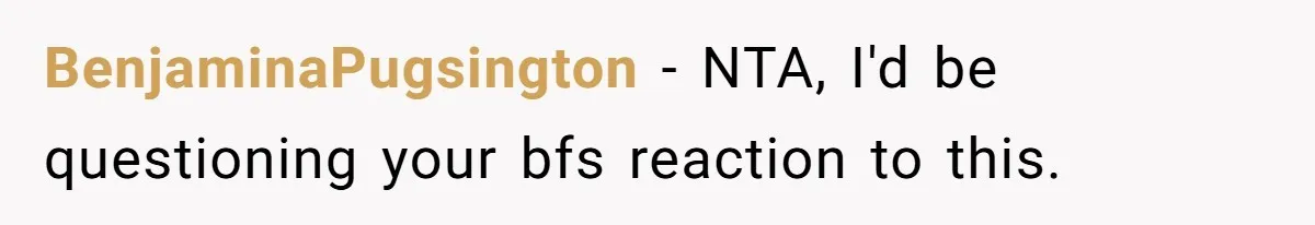 BenjaminaPugsington − NTA, I'd be questioning your bfs reaction to this.