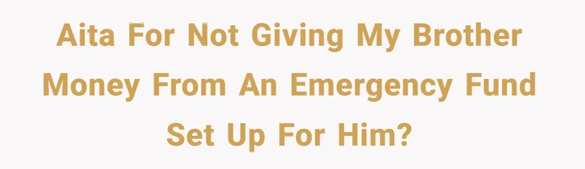 AITA for not giving my brother money from an emergency fund set up for him?