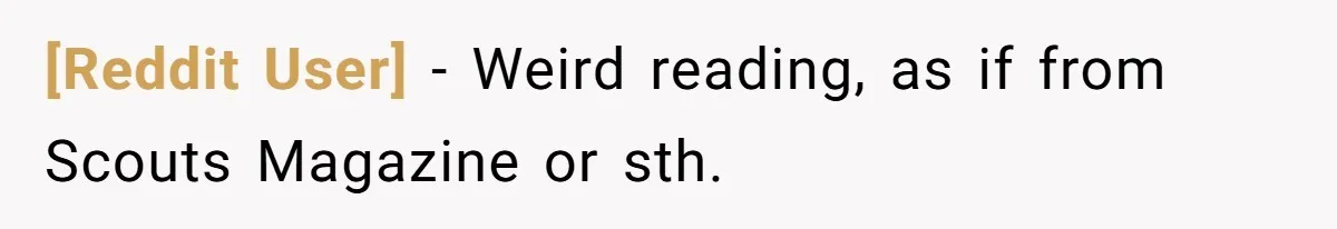 [Reddit User] − Weird reading, as if from Scouts Magazine or sth.