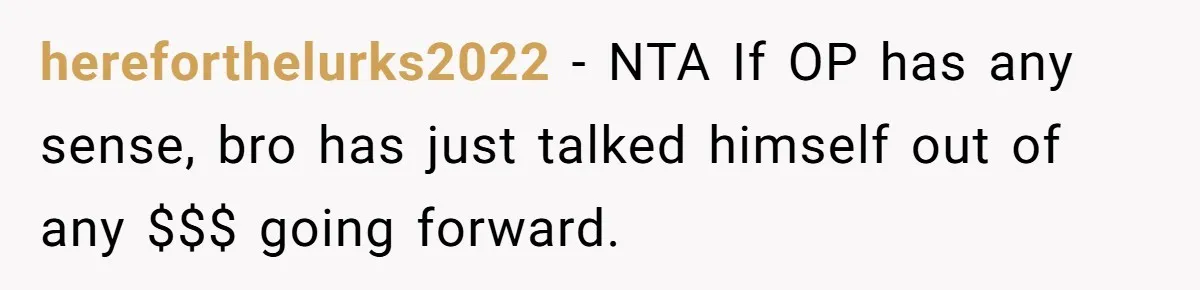 hereforthelurks2022 − NTA If OP has any sense, bro has just talked himself out of any $$$ going forward.
