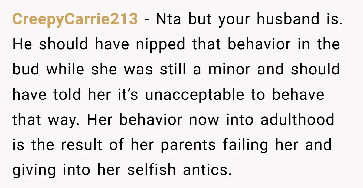 CreepyCarrie213 - Nta but your husband is. He should have nipped that behavior in the bud while she was still a minor and should have told her it’s unacceptable to...