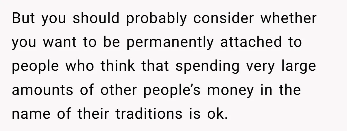 But you should probably consider whether you want to be permanently attached to people who think that spending very large amounts of other people’s money in the name of their...