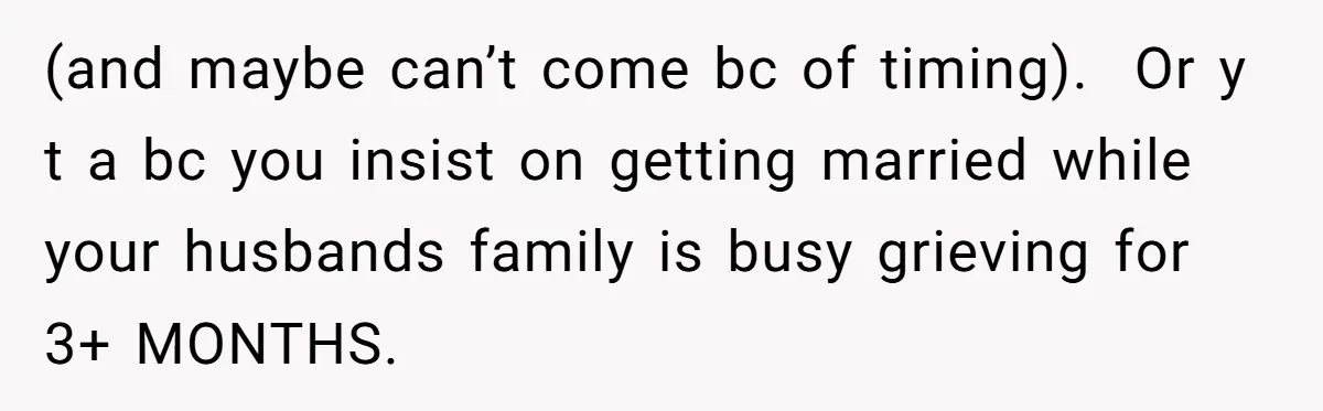 (and maybe can’t come bc of timing).  Or y t a bc you insist on getting married while your husbands family is busy grieving for 3+ MONTHS.