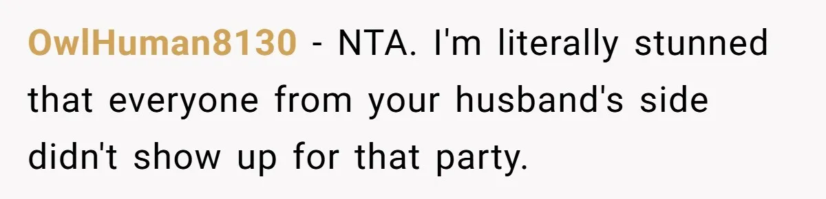 OwlHuman8130 − NTA. I'm literally stunned that everyone from your husband's side didn't show up for that party.