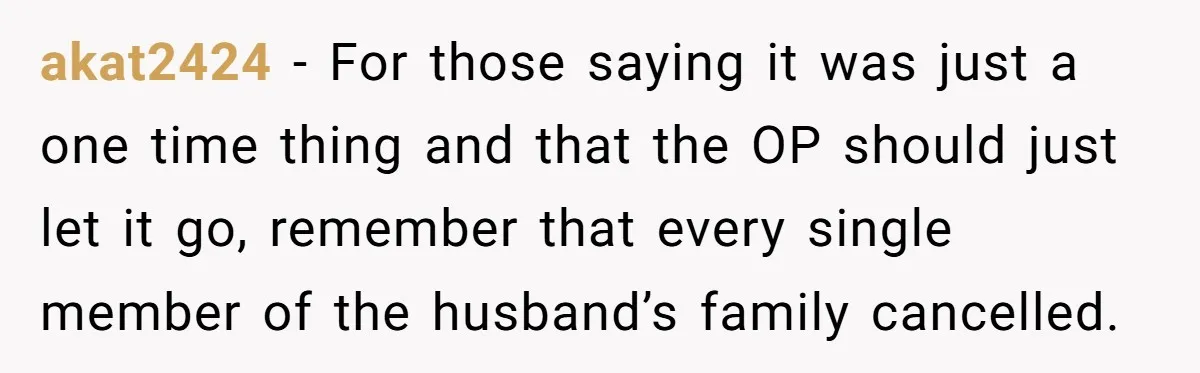 akat2424 − For those saying it was just a one time thing and that the OP should just let it go, remember that every single member of the husband’s family...