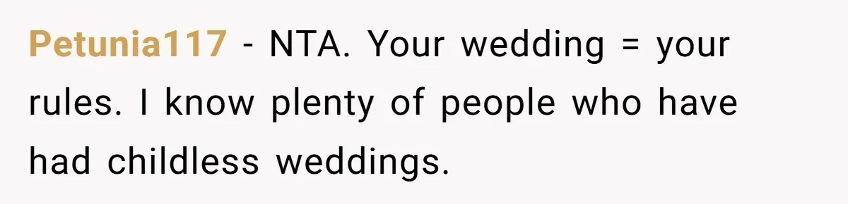 Petunia117 − NTA. Your wedding = your rules. I know plenty of people who have had childless weddings.