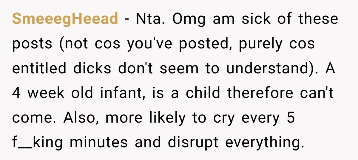 SmeeegHeead − Nta. Omg am sick of these posts (not cos you've posted, purely cos entitled dicks don't seem to understand). A 4 week old infant, is a child therefore...