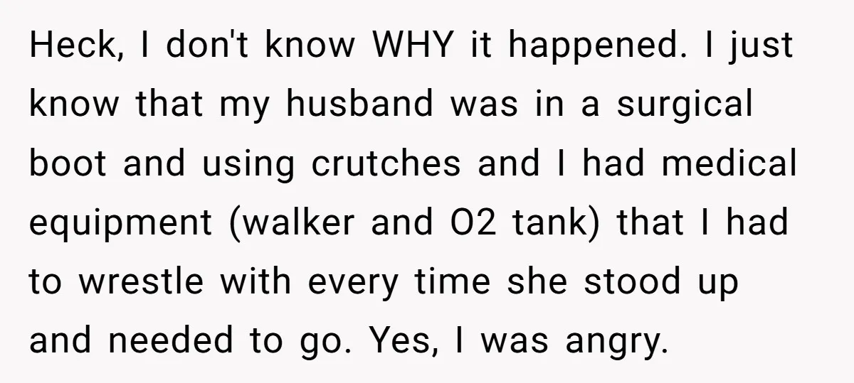 Heck, I don't know WHY it happened. I just know that my husband was in a surgical boot and using crutches and I had medical equipment (walker and O2 tank)...