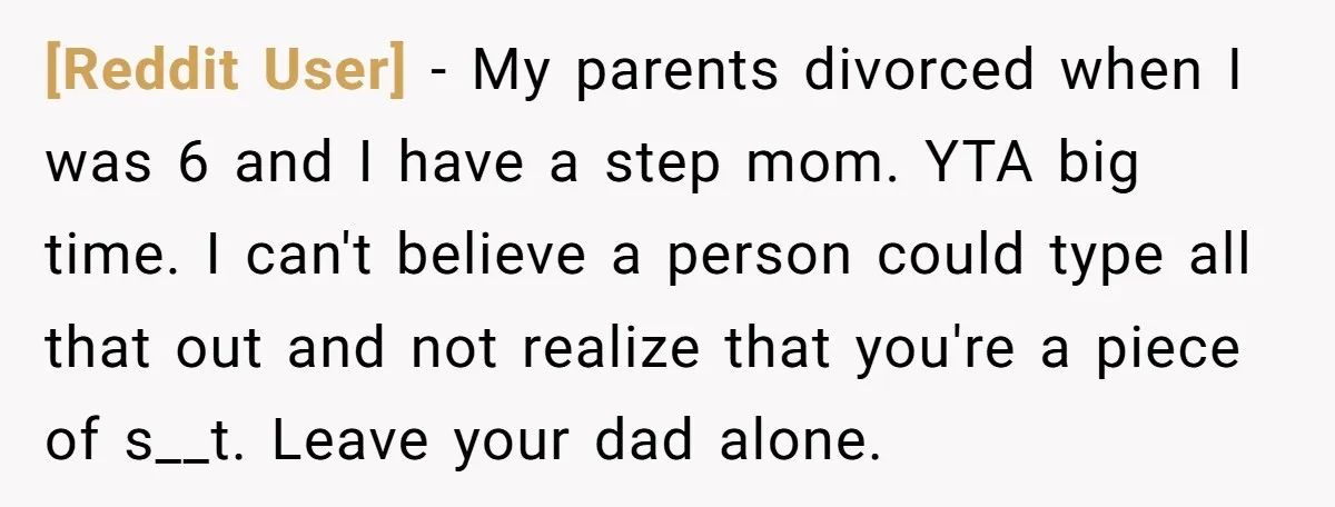 [Reddit User] − My parents divorced when I was 6 and I have a step mom. YTA big time. I can't believe a person could type all that out and...