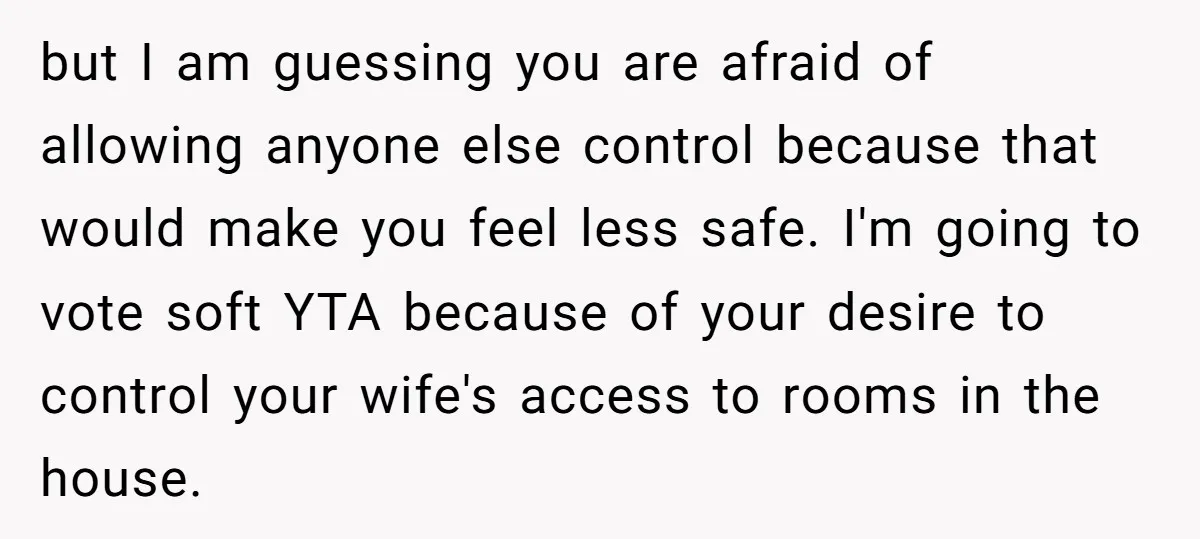 but I am guessing you are afraid of allowing anyone else control because that would make you feel less safe. I'm going to vote soft YTA because of your desire...