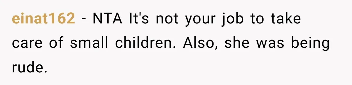 einat162 − NTA It's not your job to take care of small children. Also, she was being rude.