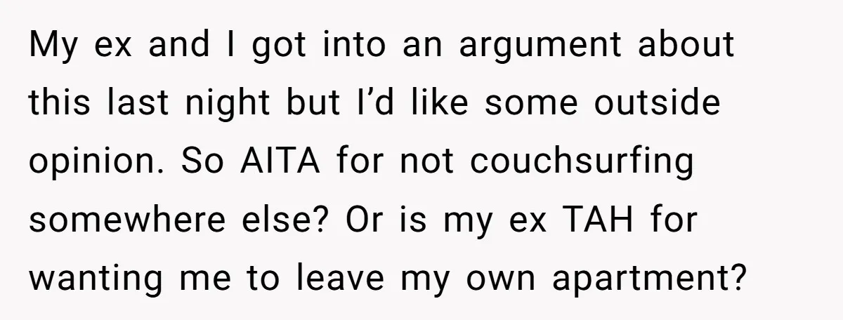 My ex and I got into an argument about this last night but I’d like some outside opinion. So AITA for not couchsurfing somewhere else? Or is my ex TAH...