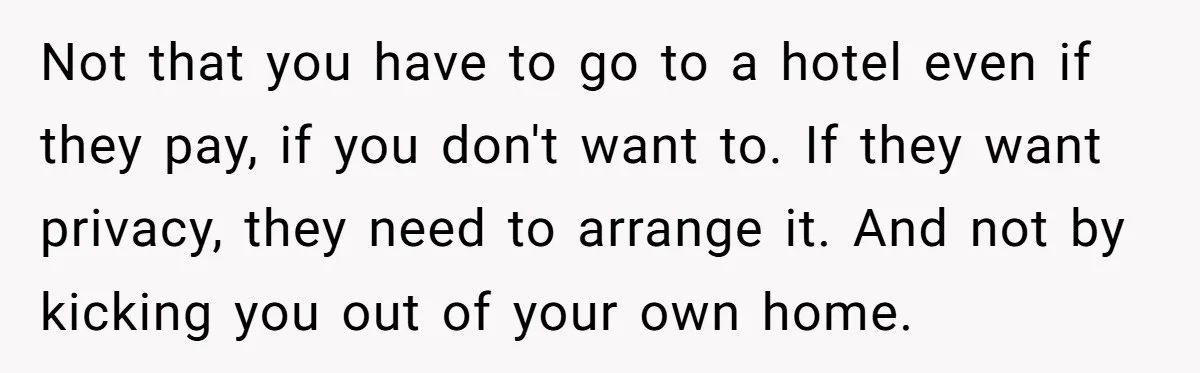 Not that you have to go to a hotel even if they pay, if you don't want to. If they want privacy, they need to arrange it. And not by...