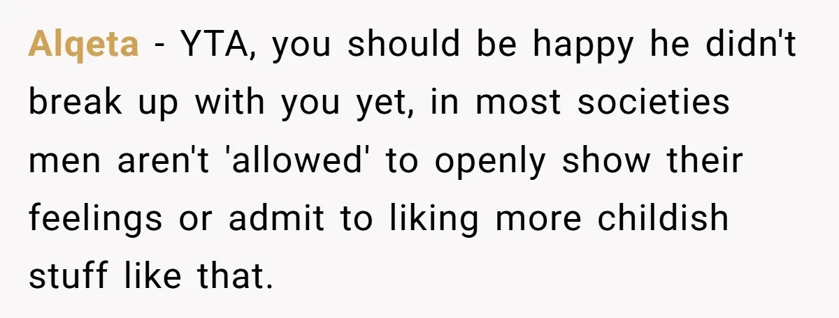 Alqeta − YTA, you should be happy he didn't break up with you yet, in most societies men aren't 'allowed' to openly show their feelings or admit to liking more...